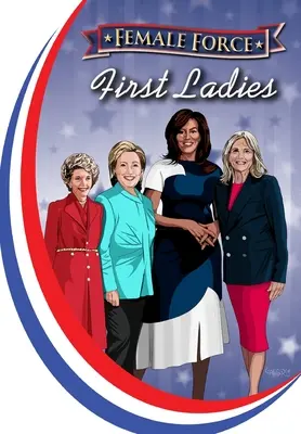 Force féminine : Premières Dames : Michelle Obama, Jill Biden, Hillary Clinton et Nancy Reagan - Female Force: First Ladies: Michelle Obama, Jill Biden, Hillary Clinton and Nancy Reagan