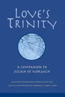 La Trinité de l'amour : Un compagnon de Julian de Norwich - Love's Trinity: A Companion to Julian of Norwich