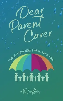 Chers parents et soignants : Ce que je sais aujourd'hui et que j'aurais aimé savoir à l'époque - Dear Parent Carer: Things I Know Now I Wish I Knew Then