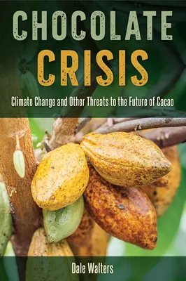 La crise du chocolat : Le changement climatique et les autres menaces qui pèsent sur l'avenir du cacao - Chocolate Crisis: Climate Change and Other Threats to the Future of Cacao