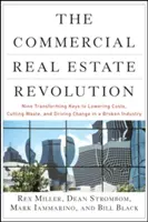 La révolution de l'immobilier commercial : Neuf clés de transformation pour réduire les coûts, diminuer les gaspillages et conduire le changement dans un secteur en panne - The Commercial Real Estate Revolution: Nine Transforming Keys to Lowering Costs, Cutting Waste, and Driving Change in a Broken Industry