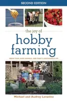 Les joies de l'agriculture amateur : Cultiver des aliments, élever des animaux et profiter d'une vie durable - The Joy of Hobby Farming: Grow Food, Raise Animals, and Enjoy a Sustainable Life