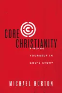 Le christianisme de base : Se retrouver dans l'histoire de Dieu - Core Christianity: Finding Yourself in God's Story