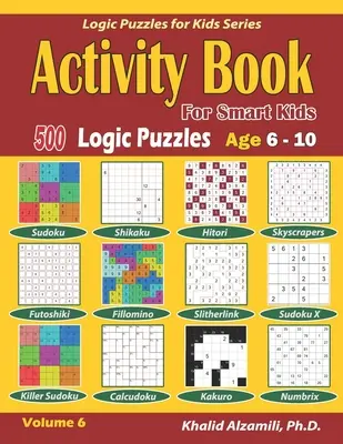 Le livre d'activités pour les enfants intelligents : 500 puzzles logiques (Sudoku, Fillomino, Kakuro, Futoshiki, Hitori, Slitherlink, Killer Sudoku, Calcudoku, Sudoku X, Skys, etc. - Activity Book for Smart Kids: 500 Logic Puzzles (Sudoku, Fillomino, Kakuro, Futoshiki, Hitori, Slitherlink, Killer Sudoku, Calcudoku, Sudoku X, Skys