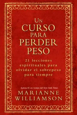 Un Curso Para Perder Peso : 21 Lecciones Espirituales Para Olvidar El Sobrepeso Para Siempre = Un cours sur la perte de poids - Un Curso Para Perder Peso: 21 Lecciones Espirituales Para Olvidar El Sobrepeso Para Siempre = A Course in Weight Loss