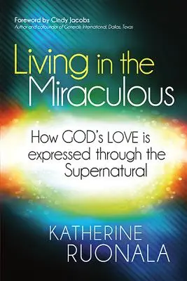 Vivre dans le miraculeux : Comment l'amour de Dieu s'exprime à travers le surnaturel - Living in the Miraculous: How God's Love Is Expressed Through the Supernatural