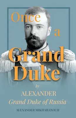 Une fois Grand-Duc par Alexandre Grand-Duc de Russie - Once A Grand Duke by Alexander Grand Duke of Russia