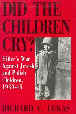 Les enfants ont-ils pleuré ? La guerre d'Hitler contre les enfants juifs et polonais, 1939-45 - Did the Children Cry: Hitler's War Against Jewish and Polish Children, 1939-45