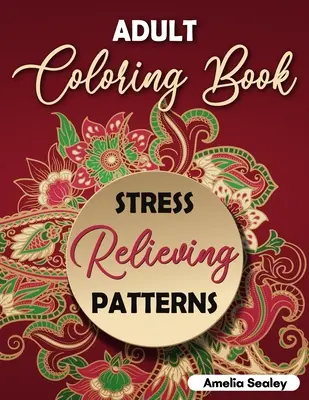 Adult Coloring Book Stress Relieving Patterns : Le livre de coloriage de Mandala pour la relaxation et la lutte contre le stress. - Adult Coloring Book Stress Relieving Patterns: Intricate Coloring Designs, Mandala Patterns Coloring Book for Relaxation and Stress Relief