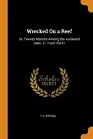 Naufragés sur un récif : Ou, Vingt mois parmi les îles d'Auckland. Tr. D'après le Fr - Wrecked On a Reef: Or, Twenty Months Among the Auckland Isles. Tr. From the Fr