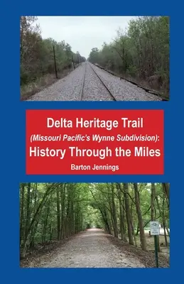 Delta Heritage Trail (subdivision Wynne du Missouri Pacific) : L'histoire au fil des kilomètres - Delta Heritage Trail (Missouri Pacific's Wynne Subdivision): History Through the Miles