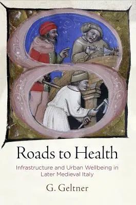 Les routes de la santé : Infrastructures et bien-être urbain dans l'Italie médiévale tardive - Roads to Health: Infrastructure and Urban Wellbeing in Later Medieval Italy