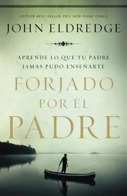 Forjado Por El Padre : Apprenez ce que votre père n'a jamais pu vous enseigner - Forjado Por El Padre: Aprende Lo Que Tu Padre Jams Pudo Ensearte