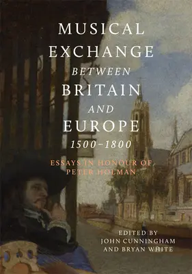 Les échanges musicaux entre la Grande-Bretagne et l'Europe, 1500-1800 : Essais en l'honneur de Peter Holman - Musical Exchange Between Britain and Europe, 1500-1800: Essays in Honour of Peter Holman