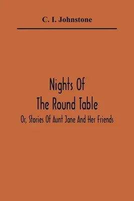 Les nuits de la table ronde, ou les histoires de tante Jane et de ses amis - Nights Of The Round Table; Or, Stories Of Aunt Jane And Her Friends