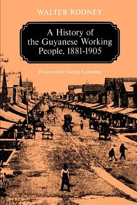 Histoire des travailleurs guyanais, 1881-1905 - A History of the Guyanese Working People, 1881-1905