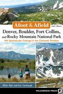 Afoot & Afield : Denver, Boulder, Fort Collins et le parc national des Rocheuses : 184 sorties spectaculaires dans les Rocheuses du Colorado - Afoot & Afield: Denver, Boulder, Fort Collins, and Rocky Mountain National Park: 184 Spectacular Outings in the Colorado Rockies