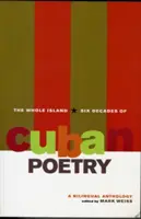 L'île entière : Six décennies de poésie cubaine : Une anthologie bilingue - The Whole Island: Six Decades of Cuban Poetry: A Bilingual Anthology