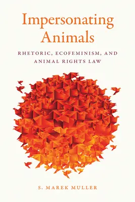 Se faire passer pour un animal : Rhétorique, écoféminisme et droit des animaux - Impersonating Animals: Rhetoric, Ecofeminism, and Animal Rights Law