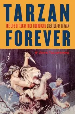 Tarzan Forever : La vie d'Edgar Rice Burroughs, le créateur de Tarzan - Tarzan Forever: The Life of Edgar Rice Burroughs the Creator of Tarzan