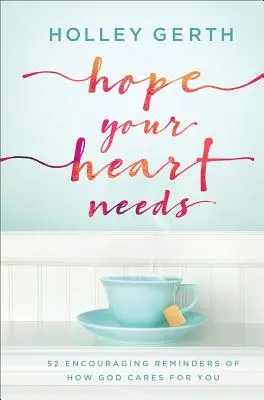 L'espoir dont votre cœur a besoin : 52 rappels encourageants de la façon dont Dieu prend soin de vous - Hope Your Heart Needs: 52 Encouraging Reminders of How God Cares for You