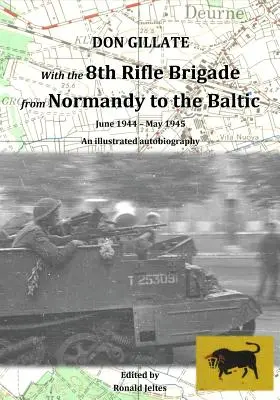 Avec la 8e brigade de fusiliers, de la Normandie à la Baltique : Juin 1944 - Mai 1945 - With the 8th Rifle Brigade from Normandy to the Baltic: June 1944 - May 1945