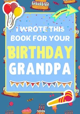 Le livre pour l'anniversaire de ton grand-père : Le cadeau d'anniversaire parfait pour les enfants qui créent leur propre livre pour leur grand-père. - I Wrote This Book For Your Birthday Grandpa: The Perfect Birthday Gift For Kids to Create Their Very Own Book For Grandpa