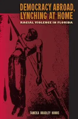 Démocratie à l'étranger, lynchage à domicile : La violence raciale en Floride - Democracy Abroad, Lynching at Home: Racial Violence in Florida