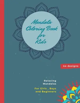 Livre de coloriage Mandala pour les enfants : Livre de coloriage Mandala : Un livre de coloriage pour enfants avec des mandalas amusants, faciles et relaxants pour les garçons, les filles et les débutants. - Mandala Coloring Book for Kids: Mandala Coloring Book: A Kids Coloring Book with Fun, Easy, and Relaxing Mandalas for Boys, Girls, and Beginners