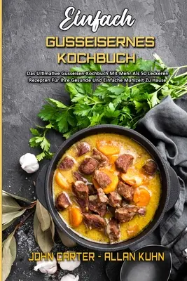 Einfach Gusseisernes Kochbuch : Le meilleur livre de cuisine de Gusseisen avec plus de 50 recettes de cuisine pour votre santé et votre bien-être. - Einfach Gusseisernes Kochbuch: Das Ultimative Gusseisen-Kochbuch Mit Mehr Als 50 Leckeren Rezepten Fr Ihre Gesunde Und Einfache Mahlzeit Zu Hause (S