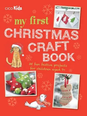 Mon premier livre de bricolage de Noël : 35 projets festifs amusants pour les enfants de 7 ans et plus - My First Christmas Craft Book: 35 Fun Festive Projects for Children Aged 7+