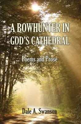 Un chasseur à l'arc dans la cathédrale de Dieu : Poèmes et prose - A Bowhunter in God's Cathedral: Poems and Prose