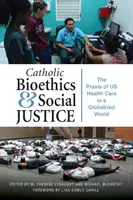 Bioéthique catholique et justice sociale : La pratique des soins de santé dans un monde globalisé - Catholic Bioethics and Social Justice: The Praxis of Us Health Care in a Globalized World