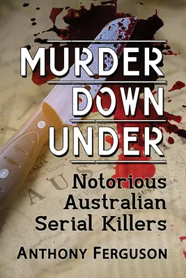 Murder Down Under : Les célèbres tueurs en série australiens - Murder Down Under: Notorious Australian Serial Killers