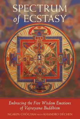 Spectre de l'extase : les cinq émotions de la sagesse selon le bouddhisme vajrayana - Spectrum of Ecstasy: The Five Wisdom Emotions According to Vajrayana Buddhism