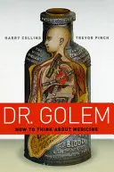 Dr. Golem : Comment penser la médecine - Dr. Golem: How to Think about Medicine