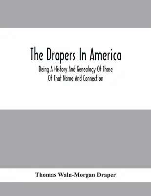 Les drapiers en Amérique, une histoire et une généalogie de ceux qui portent ce nom et sont liés à cette famille - The Drapers In America, Being A History And Genealogy Of Those Of That Name And Connection
