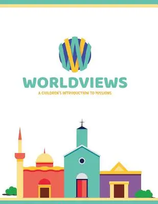 Regards sur le monde : Une introduction à la mission pour les enfants - WorldViews: A Children's Introduction to Missions