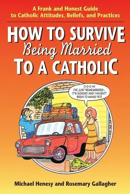 Comment survivre en étant marié à un catholique : Un guide franc et honnête des attitudes, croyances et pratiques catholiques - How to Survive Being Married to a Catholic: A Frank and Honest Guide to Catholic Attitudes, Beliefs, and Practices