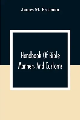 Manuel des mœurs et coutumes bibliques - Handbook Of Bible Manners And Customs