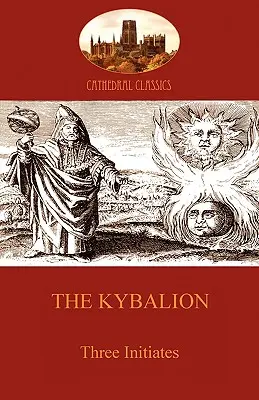 Le Kybalion : Philosophie hermétique et ésotérisme (Aziloth Books) - The Kybalion: Hermetic Philosophy and esotericism (Aziloth Books)