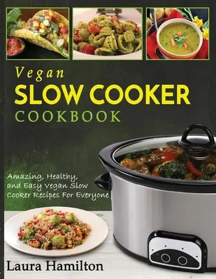 Vegan Slow Cooker Cookbook : Des recettes végétaliennes étonnantes, saines et faciles à cuisiner pour tout le monde - Vegan Slow Cooker Cookbook: Amazing, Healthy, and Easy Vegan Slow Cooker Recipes For Everyone