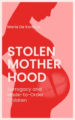 La maternité volée : La maternité de substitution et les enfants faits sur commande - Stolen Motherhood: Surrogacy and Made-To-Order Children