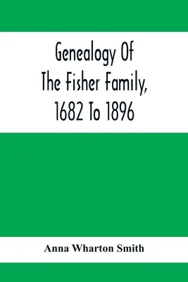 Généalogie de la famille Fisher, de 1682 à 1896 - Genealogy Of The Fisher Family, 1682 To 1896