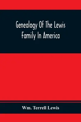 Généalogie de la famille Lewis en Amérique, du milieu du XVIIe siècle à nos jours - Genealogy Of The Lewis Family In America, From The Middle Of The Seventeenth Century Down To The Present Time