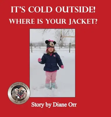 Il fait froid dehors ! Où est ta veste ? Un livre de Good Life Farm - It's Cold Outside! Where is Your Jacket?: A de Good Life Farm book
