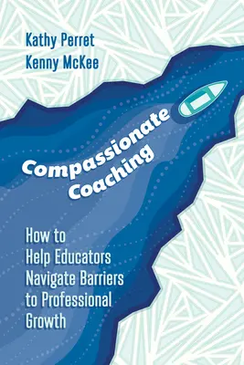 Le coaching compassionnel : comment aider les éducateurs à surmonter les obstacles à la croissance professionnelle - Compassionate Coaching: How to Help Educators Navigate Barriers to Professional Growth