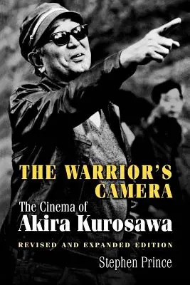 La caméra du guerrier : Le cinéma d'Akira Kurosawa - Édition revue et augmentée - The Warrior's Camera: The Cinema of Akira Kurosawa - Revised and Expanded Edition