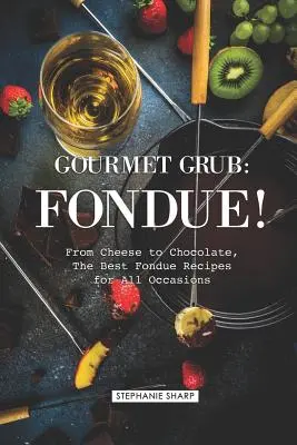 Gourmet Grub : Fondue ! Du fromage au chocolat, les meilleures recettes de fondue pour toutes les occasions - Gourmet Grub: Fondue!: From Cheese to Chocolate, the Best Fondue Recipes for All Occasions