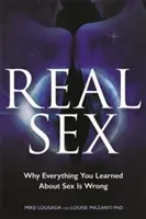 Le vrai sexe : Pourquoi tout ce que vous avez appris sur le sexe est faux - Real Sex: Why Everything You Learned About Sex Is Wrong